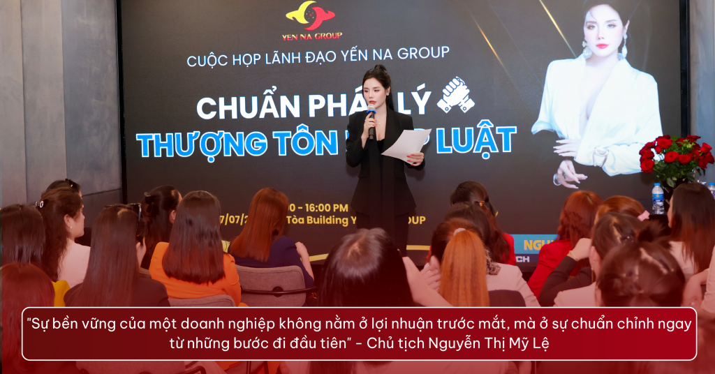 Chủ tịch Nguyễn Thị Mỹ Lệ và cuộc họp lãnh đạo Chuẩn pháp lý - Thượng tôn pháp luật Chủ tịch Nguyễn Thị Mỹ Lệ tại buổi họp lãnh đạo “Chuẩn pháp lý - Thượng tôn pháp luật” ngày 17/07/2025 tại toà Building Yến Na Group