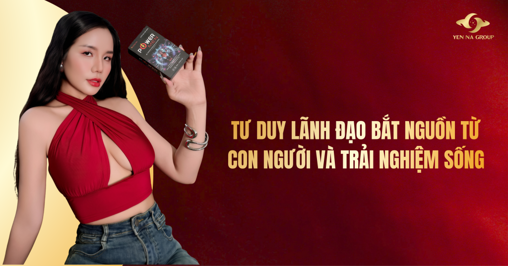 Tư duy lãnh đạo bắt nguồn từ con người và trải nghiệm sống